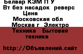  Белвар КЭМ-П2У-202-01 300Вт без насадок, реверс › Цена ­ 2 550 - Московская обл., Москва г. Электро-Техника » Бытовая техника   